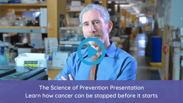 The Science of Prevention Presentation Learn how cancer can be stopped before it starts